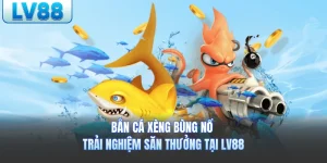 Bắn Cá Xèng LV88 - Bùng Nổ Trải Nghiệm Săn Thưởng Lớn 2026
