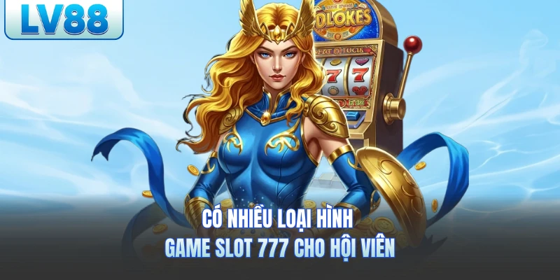 Có nhiều loại hình game slot 777 lv88 cho hội viên