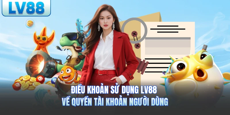 Điều khoản sử dụng LV88 về quyền tài khoản người dùng