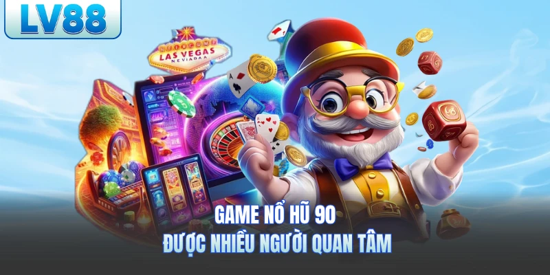 Game nổ hũ 90 lv88 được nhiều người quan tâm