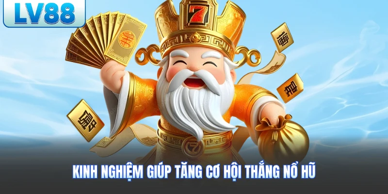 Kinh nghiệm giúp tăng cơ hội thắng nổ hũ