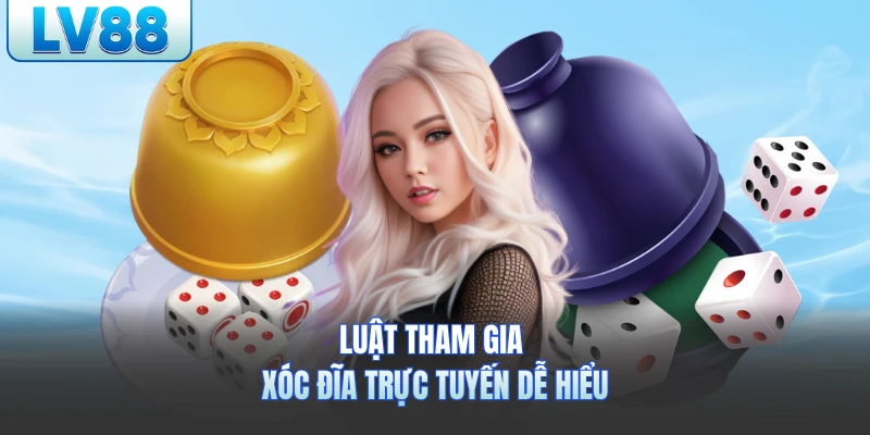 Luật tham gia xóc đĩa trực tuyến dễ hiểu