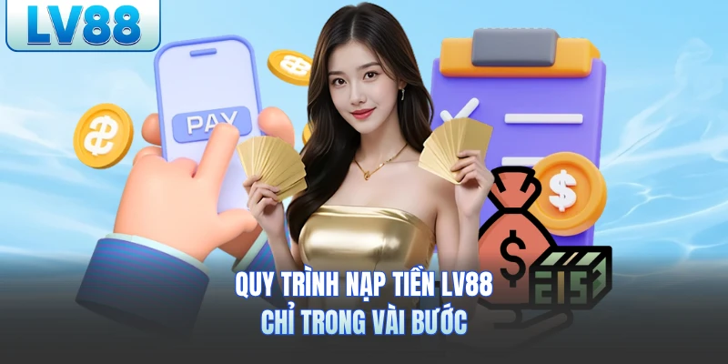 Quy trình nạp tiền LV88 chỉ trong vài bước