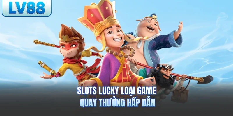 Slots Lucky lv88 loại game quay thưởng hấp dẫn