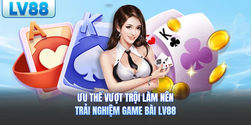 Ưu thế vượt trội làm nên trải nghiệm game bài LV88